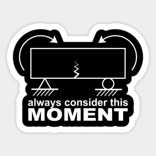 Always Consider this Moment Mechanical and Civil Engineer Sticker